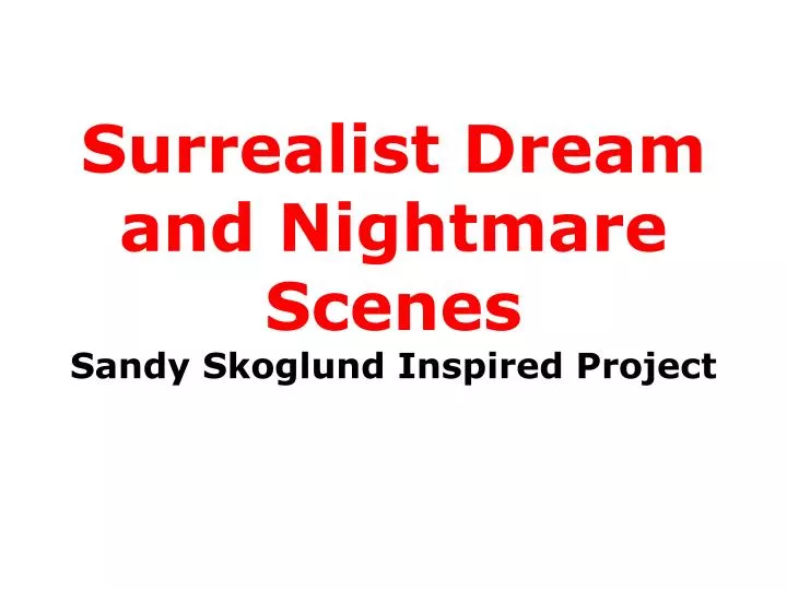 surrealist dream and nightmare scenes sandy skoglund inspired project
