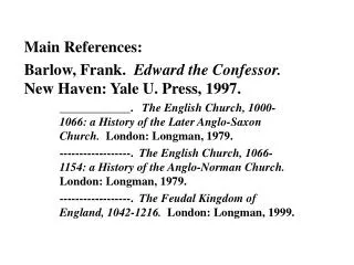 Main References: Barlow, Frank. Edward the Confessor. New Haven: Yale U. Press, 1997.