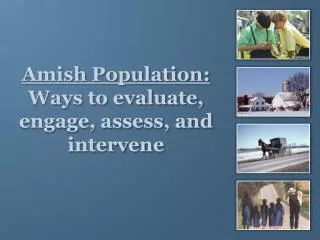 Amish Population: Ways to evaluate, engage, assess, and intervene