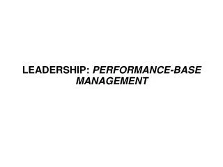 LEADERSHIP: PERFORMANCE-BASE MANAGEMENT