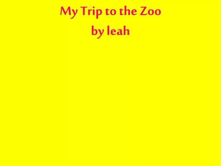 my trip to the zoo by leah