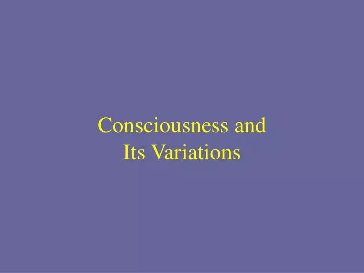 consciousness and its variations