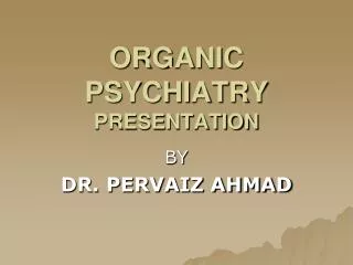 ORGANIC PSYCHIATRY PRESENTATION