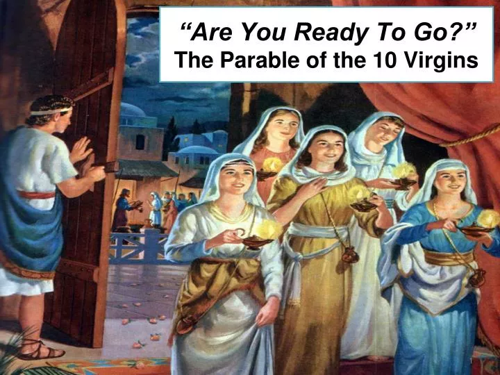 are you ready to go the parable of the 10 virgins