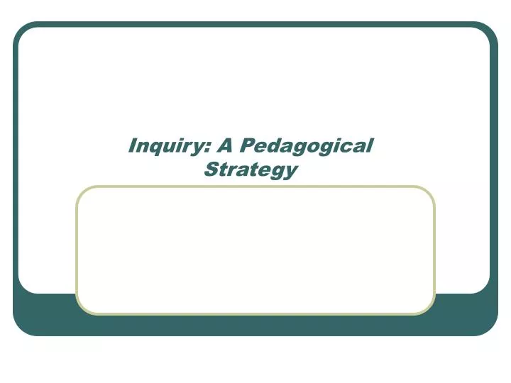 inquiry a pedagogical strategy