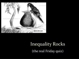 Inequality Rocks (the real Friday quiz)