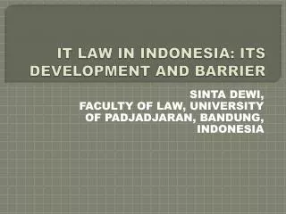 IT LAW IN INDONESIA: ITS DEVELOPMENT AND BARRIER