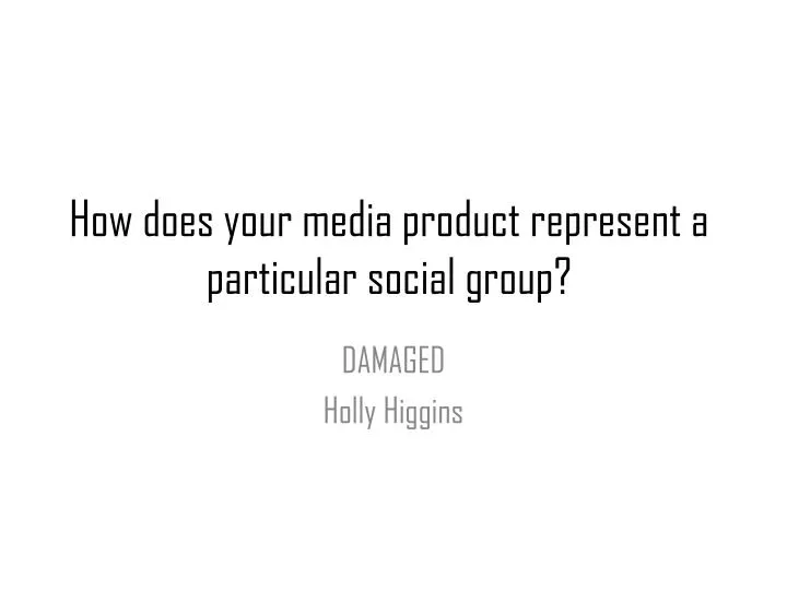 how does your media product represent a particular social group