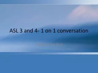 ASL 3 and 4- 1 on 1 conversation