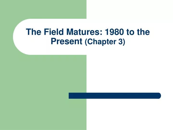 the field matures 1980 to the present chapter 3