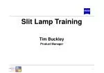 Slit Lamp Training Tim Buckley Product Manager - slide 1