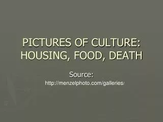 PICTURES OF CULTURE: HOUSING, FOOD, DEATH
