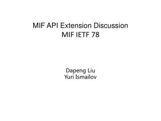 MIF API Extension Discussion MIF IETF 78 Dapeng Liu Yuri Ismailov
