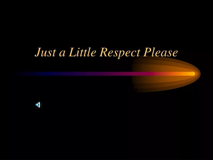 just a little respect please