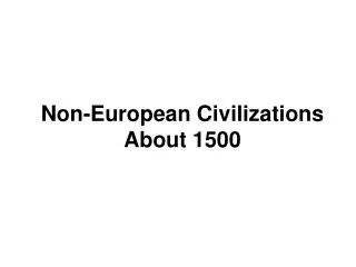 Non-European Civilizations About 1500