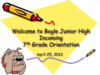 Welcome to Bogle Junior High Incoming 7 th Grade Orientation