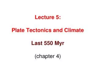 Lecture 5: Plate Tectonics and Climate Last 550 Myr (chapter 4)