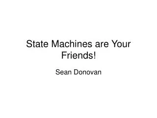 State Machines are Your Friends!