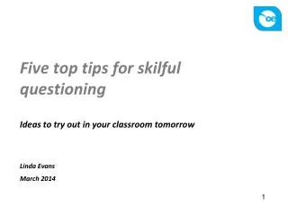 Five top tips for skilful questioning Ideas to try out in your classroom tomorrow Linda Evans