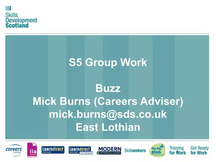 s5 group work buzz mick burns careers adviser mick burns@sds co uk east lothian