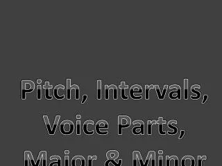 Pitch, Intervals, Voice Parts, Major &amp; Minor