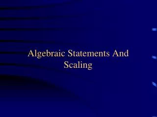 Algebraic Statements And Scaling