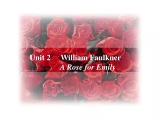 Unit 2 William Faulkner A Rose for Emily