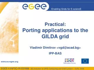 Practical: Porting applications to the GILDA grid Vladimir Dimitrov &lt;vgd@acad.bg&gt; IPP-BAS
