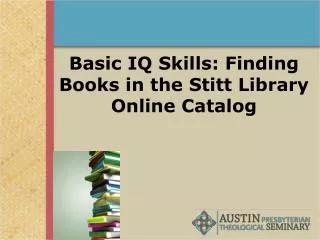 Basic IQ Skills: Finding Books in the Stitt Library Online Catalog