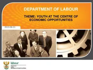 DEPARTMENT OF LABOUR THEME: YOUTH AT THE CENTRE OF ECONOMIC OPPORTUNITIES