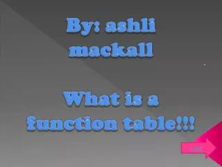 By: ashli mackall What is a function table!!!