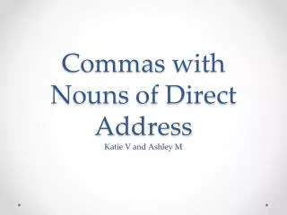 Commas with Nouns of Direct Address Katie V and Ashley M