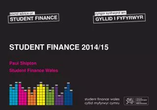 STUDENT FINANCE 2014/15 Paul Shipton Student Finance Wales