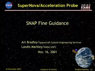 SNAP Fine Guidance 		Art Bradley/ Spacecraft System Engineering Services