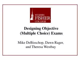 Designing Objective (Multiple Choice) Exams Mike DeBisschop, Dawn Rager, and Theresa Westbay