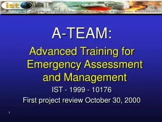 A-TEAM: Advanced Training for Emergency Assessment and Management IST - 1999 - 10176