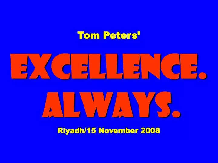 tom peters excellence always riyadh 15 november 2008