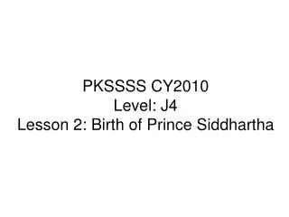 PKSSSS CY2010 Level: J4 Lesson 2: Birth of Prince Siddhartha