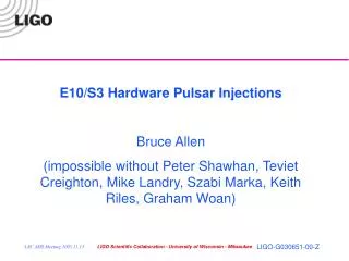 E10/S3 Hardware Pulsar Injections Bruce Allen
