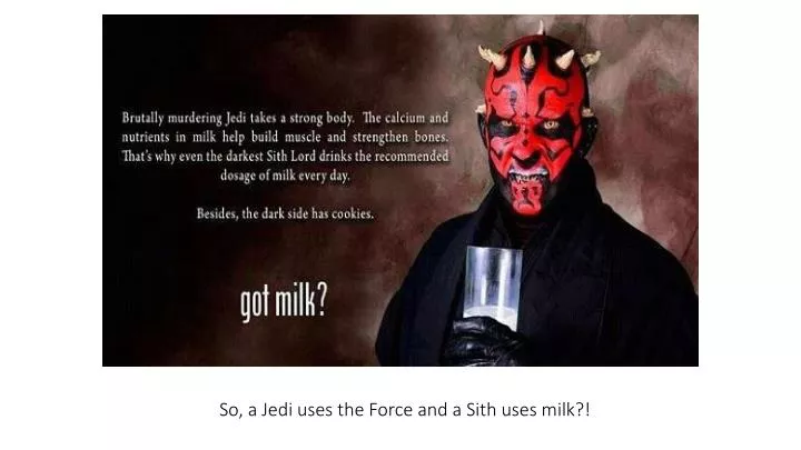 so a jedi uses the force and a sith uses milk