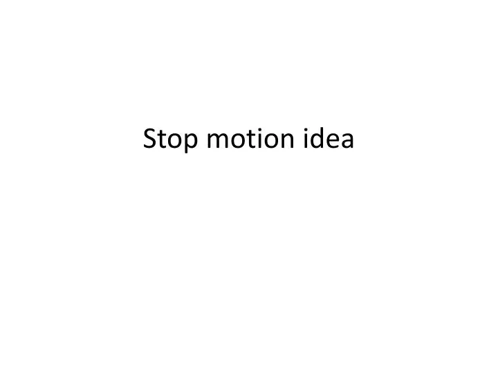 stop motion idea