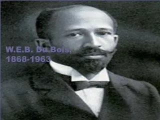 W.E.B. Du Bois, 1868-1963