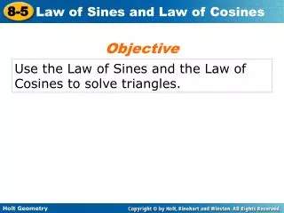 Use the Law of Sines and the Law of Cosines to solve triangles.