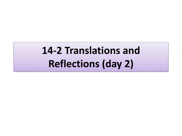 14 2 translations and reflections day 2