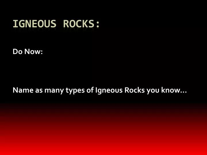 do now name as many types of igneous rocks you know