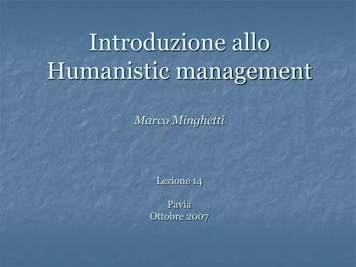 introduzione allo humanistic management marco minghetti lezione 14 pavia ottobre 2007