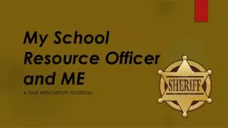 My School Resource Officer and ME