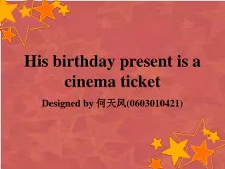 His birthday present is a cinema ticket