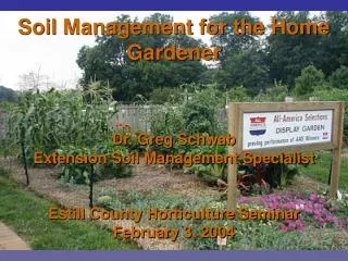 Soil Management for the Home Gardener Dr. Greg Schwab Extension Soil Management Specialist