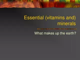 Essential (vitamins and) minerals